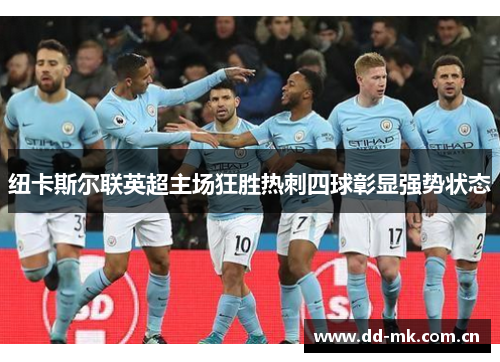 纽卡斯尔联英超主场狂胜热刺四球彰显强势状态